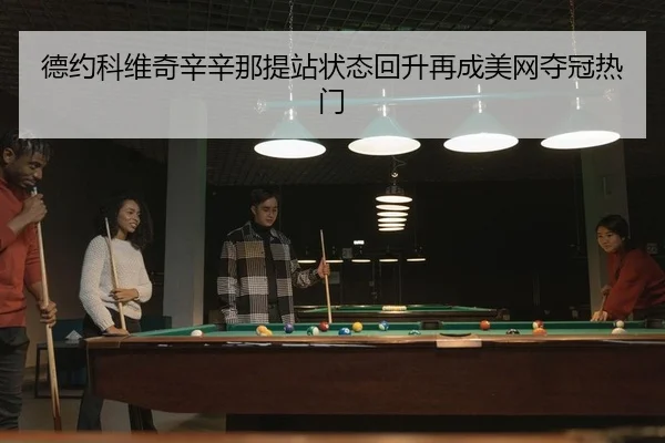 德约科维奇辛辛那提站状态回升再成美网夺冠热门
